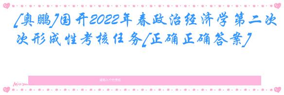 [奥鹏]国开2022年春政治经济学第二次形成性考核任务[正确正确答案]