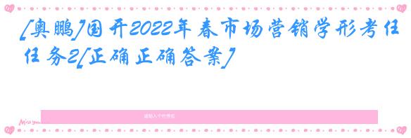 [奥鹏]国开2022年春市场营销学形考任务2[正确正确答案]