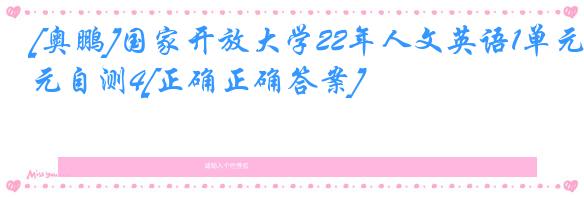 [奥鹏]国家开放大学22年人文英语1单元自测4[正确正确答案]