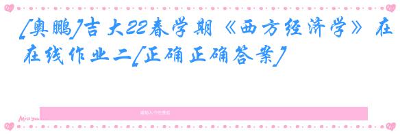 [奥鹏]吉大22春学期《西方经济学》在线作业二[正确正确答案]