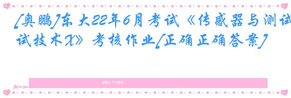 [奥鹏]东大22年6月考试《传感器与测试技术X》考核作业[正确正确答案]