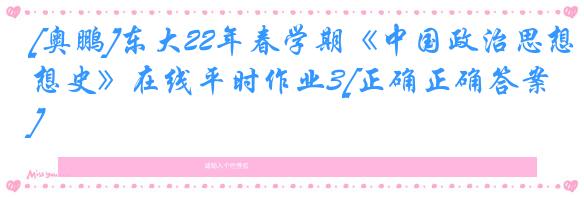 [奥鹏]东大22年春学期《中国政治思想史》在线平时作业3[正确正确答案]