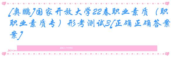 [奥鹏]国家开放大学22春职业素质（职业素质专）形考测试3[正确正确答案]