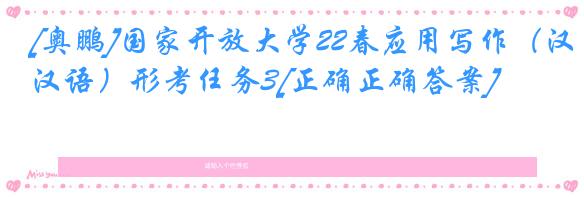 [奥鹏]国家开放大学22春应用写作（汉语）形考任务3[正确正确答案]