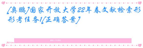 [奥鹏]国家开放大学22年春文献检索形考任务1[正确答案]