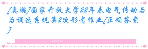 [奥鹏]国家开放大学22年春电气传动与调速系统第2次形考作业[正确答案]