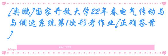 [奥鹏]国家开放大学22年春电气传动与调速系统第1次形考作业[正确答案]