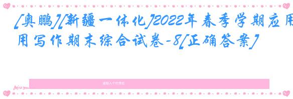 [奥鹏][新疆一体化]2022年春季学期应用写作期末综合试卷-8[正确答案]