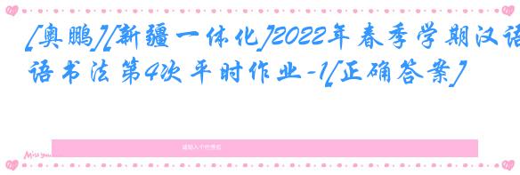 [奥鹏][新疆一体化]2022年春季学期汉语书法第4次平时作业-1[正确答案]