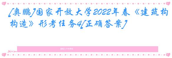 [奥鹏]国家开放大学2022年春《建筑构造》形考任务4[正确答案]