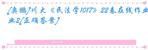 [奥鹏]川大《民法学1017》22春在线作业2[正确答案]