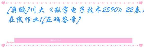 [奥鹏]川大《数字电子技术2390》22春在线作业1[正确答案]