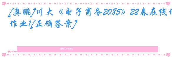 [奥鹏]川大《电子商务2085》22春在线作业1[正确答案]