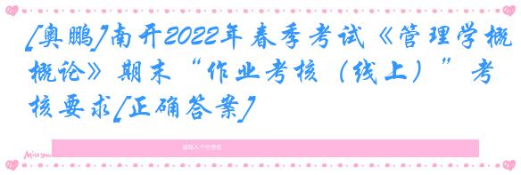 [奥鹏]南开2022年春季考试《管理学概论》期末“作业考核（线上）”考核要求[正确答案]