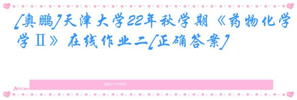 [奥鹏]天津大学22年秋学期《药物化学Ⅱ》在线作业二[正确答案]