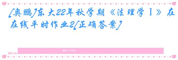 [奥鹏]东大22年秋学期《法理学Ⅰ》在线平时作业2[正确答案]