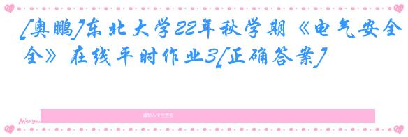 [奥鹏]东北大学22年秋学期《电气安全》在线平时作业3[正确答案]