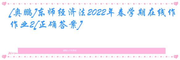 [奥鹏]东师经济法2022年春学期在线作业2[正确答案]