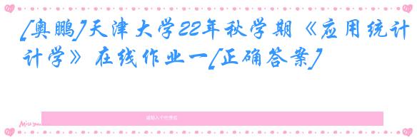 [奥鹏]天津大学22年秋学期《应用统计学》在线作业一[正确答案]