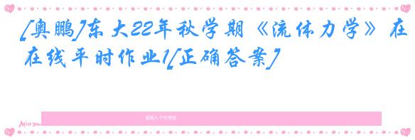 [奥鹏]东大22年秋学期《流体力学》在线平时作业1[正确答案]