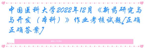 中国医科大学2022年12月《新药研究与开发（本科）》作业考核试题[正确正确答案]