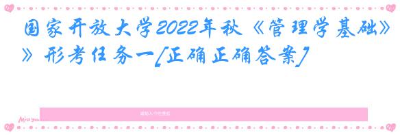 国家开放大学2022年秋《管理学基础》形考任务一[正确正确答案]