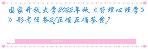 国家开放大学2022年秋《管理心理学》形考任务2[正确正确答案]