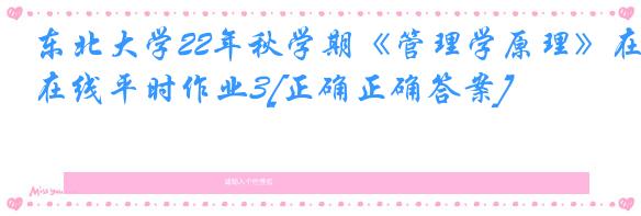 东北大学22年秋学期《管理学原理》在线平时作业3[正确正确答案]