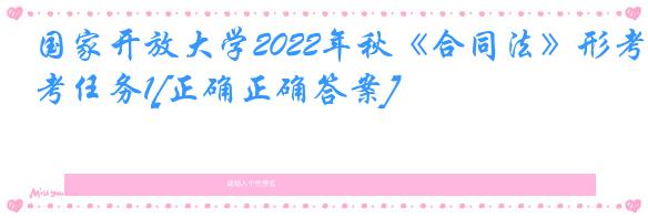 国家开放大学2022年秋《合同法》形考任务1[正确正确答案]