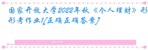 国家开放大学2022年秋《个人理财》形考作业1[正确正确答案]