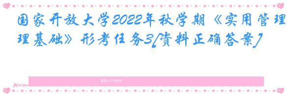 国家开放大学2022年秋学期《实用管理基础》形考任务3[资料正确答案]