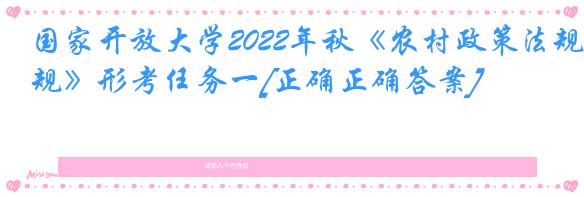 国家开放大学2022年秋《农村政策法规》形考任务一[正确正确答案]