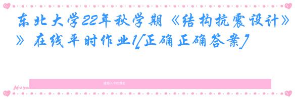 东北大学22年秋学期《结构抗震设计》在线平时作业1[正确正确答案]