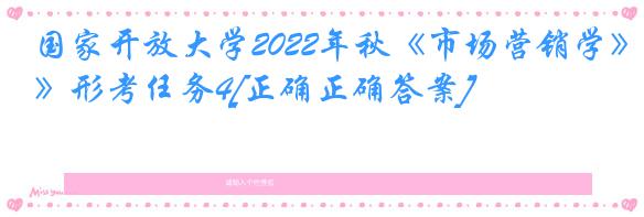 国家开放大学2022年秋《市场营销学》形考任务4[正确正确答案]