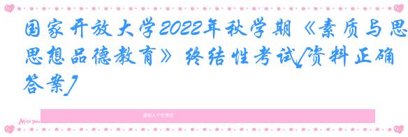 国家开放大学2022年秋学期《素质与思想品德教育》终结性考试[资料正确答案]