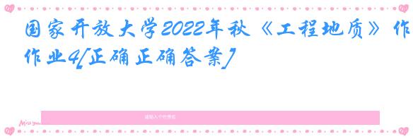 国家开放大学2022年秋《工程地质》作业4[正确正确答案]