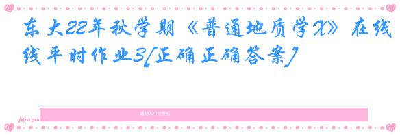 东大22年秋学期《普通地质学X》在线平时作业3[正确正确答案]