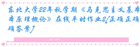 东北大学22年秋学期《马克思主义基本原理概论》在线平时作业2[正确正确答案]