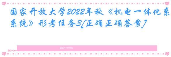 国家开放大学2022年秋《机电一体化系统》形考任务3[正确正确答案]