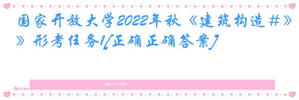 国家开放大学2022年秋《建筑构造＃》形考任务1[正确正确答案]