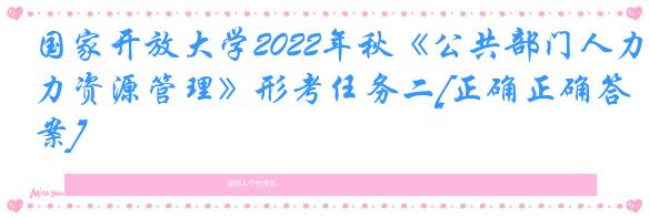 国家开放大学2022年秋《公共部门人力资源管理》形考任务二[正确正确答案]