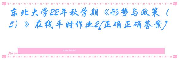 东北大学22年秋学期《形势与政策（5）》在线平时作业2[正确正确答案]