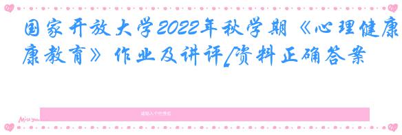 国家开放大学2022年秋学期《心理健康教育》作业及讲评[资料正确答案]