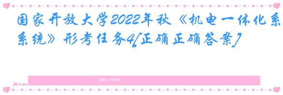 国家开放大学2022年秋《机电一体化系统》形考任务4[正确正确答案]