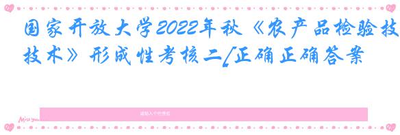 国家开放大学2022年秋《农产品检验技术》形成性考核二[正确正确答案]