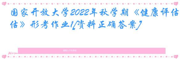 国家开放大学2022年秋学期《健康评估》形考作业1[资料正确答案]