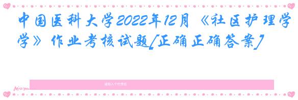 中国医科大学2022年12月《社区护理学》作业考核试题[正确正确答案]