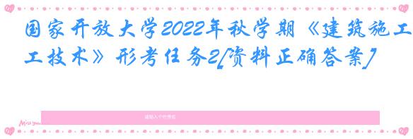 国家开放大学2022年秋学期《建筑施工技术》形考任务2[资料正确答案]