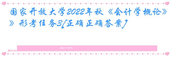 国家开放大学2022年秋《会计学概论》形考任务3[正确正确答案]