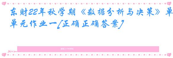 东财22年秋学期《数据分析与决策》单元作业一[正确正确答案]